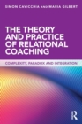 The Theory and Practice of Relational Coaching : Complexity, Paradox and Integration - Book