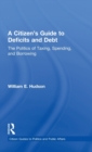 A Citizen's Guide to Deficits and Debt : The Politics of Taxing, Spending, and Borrowing - Book
