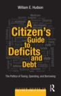 A Citizen's Guide to Deficits and Debt : The Politics of Taxing, Spending, and Borrowing - Book