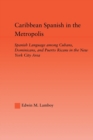 Caribbean Spanish in the Metropolis : Spanish Language among Cubans, Dominicans and Puerto Ricans in the New York City Area - Book