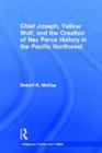 Chief Joseph, Yellow Wolf and the Creation of Nez Perce History in the Pacific Northwest - Book