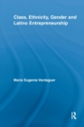 Class, Ethnicity, Gender and Latino Entrepreneurship - Book