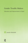 Gender Trouble Makers : Education and Empowerment in Nepal - Book