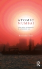 Atomic Mumbai : Living with the Radiance of a Thousand Suns - Book