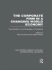 The Corporate Firm in a Changing World Economy (RLE International Business) : Case Studies in the Geography of Enterprise - Book