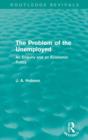 The Problem of the Unemployed (Routledge Revivals) : An Enquiry and an Economic Policy - Book