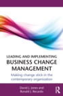 Leading and Implementing Business Change Management : Making Change Stick in the Contemporary Organization - Book
