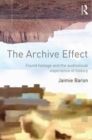 The Archive Effect : Found Footage and the Audiovisual Experience of History - Book