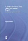 A Guided Reader to Early Years and Primary English : Creativity, principles and practice - Book