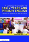 A Guided Reader to Early Years and Primary English : Creativity, principles and practice - Book