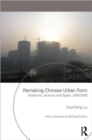 Remaking Chinese Urban Form : Modernity, Scarcity and Space, 1949-2005 - Book
