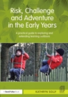 Risk, Challenge and Adventure in the Early Years : A practical guide to exploring and extending learning outdoors - Book