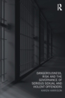 Dangerousness, Risk and the Governance of Serious Sexual and Violent Offenders - Book