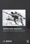‘Manufactured’ Masculinity : Making Imperial Manliness, Morality and Militarism - Book