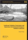Landscape Evolution, Neotectonics and Quaternary Environmental Change in Southern Cameroon : Palaeoecology of Africa Vol. 31, An International Yearbook of Landscape Evolution and Palaeoenvironments - Book