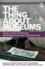 The Thing about Museums : Objects and Experience, Representation and Contestation - Book
