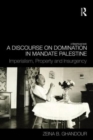 A Discourse on Domination in Mandate Palestine : Imperialism, Property and Insurgency - Book