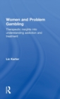 Women and Problem Gambling : Therapeutic insights into understanding addiction and treatment - Book