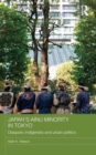 Japan's Ainu Minority in Tokyo : Diasporic Indigeneity and Urban Politics - Book