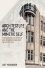 Architecture and the Mimetic Self : A Psychoanalytic Study of How Buildings Make and Break Our Lives - Book