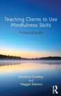 Teaching Clients to Use Mindfulness Skills : A practical guide - Book