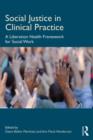 Social Justice in Clinical Practice : A Liberation Health Framework for Social Work - Book