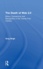 The Death of Web 2.0 : Ethics, Connectivity and Recognition in the Twenty-First Century - Book