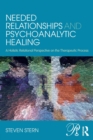 Needed Relationships and Psychoanalytic Healing : A Holistic Relational Perspective on the Therapeutic Process - Book