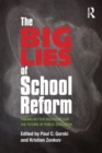 The Big Lies of School Reform : Finding Better Solutions for the Future of Public Education - Book