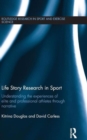 Life Story Research in Sport : Understanding the Experiences of Elite and Professional Athletes through Narrative - Book