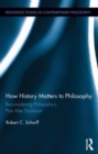 How History Matters to Philosophy : Reconsidering Philosophy’s Past After Positivism - Book