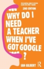 Why Do I Need a Teacher When I've got Google? : The essential guide to the big issues for every teacher - Book