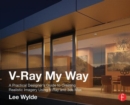 V-Ray My Way : A Practical Designer's Guide to Creating Realistic Imagery Using V-Ray & 3ds Max - Book