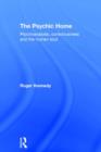 The Psychic Home : Psychoanalysis, consciousness and the human soul - Book