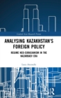 Analysing Kazakhstan's Foreign Policy : Regime neo-Eurasianism in the Nazarbaev era - Book