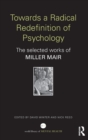 Towards a Radical Redefinition of Psychology : The selected works of Miller Mair - Book