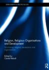 Religion, Religious Organisations and Development : Scrutinising religious perceptions and organisations - Book