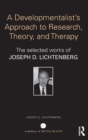 A Developmentalist's Approach to Research, Theory, and Therapy : The selected works of Joseph Lichtenberg - Book