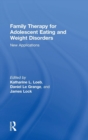 Family Therapy for Adolescent Eating and Weight Disorders : New Applications - Book