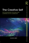 The Creative Self : Psychoanalysis, Teaching and Learning in the Classroom - Book