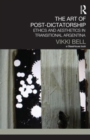 The Art of Post-Dictatorship : Ethics and Aesthetics in Transitional Argentina - Book