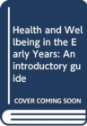Health and Wellbeing in the Early Years : An introductory guide - Book