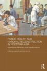 Public Health and National Reconstruction in Post-War Asia : International Influences, Local Transformations - Book
