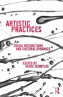 Artistic Practices : Social Interactions and Cultural Dynamics - Book