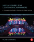Media Servers for Lighting Programmers : A Comprehensive Guide to Working with Digital Lighting - Book