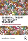 Essential Theory for Primary Teachers : An introduction for busy trainees - Book