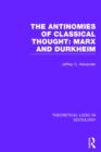 The Antinomies of Classical Thought: Marx and Durkheim (Theoretical Logic in Sociology) - Book