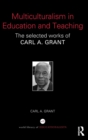 Multiculturalism in Education and Teaching : The selected works of Carl A. Grant - Book