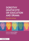 Dorothy Heathcote on Education and Drama : Essential writings - Book
