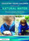 Educating Young Children through Natural Water : How to use coastlines, rivers and lakes to promote learning and development - Book